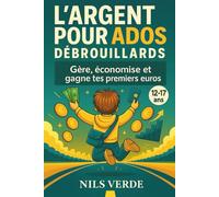 L’ARGENT POUR ADOS DÉBROUILLARDS: Livre ado :Gère, économise et gagne tes premiers euros
