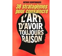 L’Art d’avoir toujours raison: Édition intégrale + 200 fiches-mémo pour maîtriser l’art de convaincre
