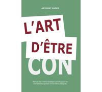 L’Art d’Être Con: Manuel de contre-stratégie sociale pour les compétents épuisés et les héros fatigués