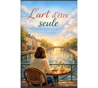 L’art d’être seule: Être seule ne veut pas dire être abandonnée. C’est parfois la plus grande preuve de force.