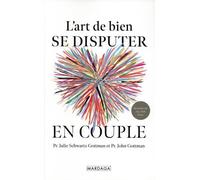 L’art de bien se disputer en couple: Fâchez-vous mieux, aimez-vous plus