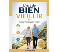 L’Art de Bien Vieillir: Les habitudes essentielles pour entretenir son corps et son équilibre au quotidien