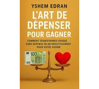 L’Art de Dépenser pour Gagner: Comment transformer chaque euro dépensé en un investissement pour votre avenir