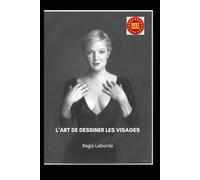 L"ART DE DESSINER LES VISAGES: Lignes de vie d’âme et de passion sur les visages
