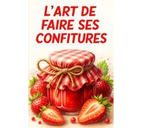 L’art de faire ses confitures: L’ouvrage de référence pour sublimer les fruits (Faire sa confiture maison)