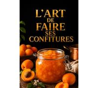L’art de faire ses confitures: L’ouvrage de référence pour sublimer les fruits (L’Art de Cuisiner Simplement)