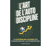 L’Art de l’Autodiscipline: Le Système en 4 Étapes des Champions de l'Autodiscipline par Thomas Renaud | Comment Développer l’Autodiscipline | ... de l’Autodiscipline | Gestion Émotionnelle