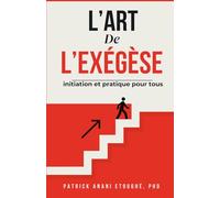 L’ART DE L’EXÉGÈSE: INITIATION ET PRATIQUE POUR TOUS