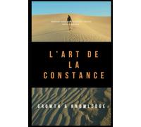 L’Art de la Constance: Avancer sans précipitation, réussir sans te perdre.