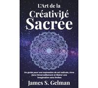 L’Art de la Créativité Sacrée: Un guide pour une expression de soi radicale, vivre dans l'émerveillement et libérer une imagination sans limites