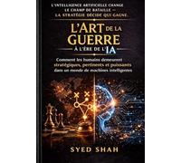 L’Art de la guerre à l’ère de l’IA: Comment les humains demeurent stratégiques, pertinents et puissants dans un monde de machines intelligentes