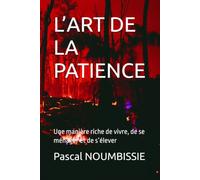 L’ART DE LA PATIENCE: Une manière riche de vivre, de se ménager et de s’élever