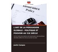 L’ART DE LA PERSUASION GLOBALE - POLITIQUE ET POUVOIR AU 21E SIÈCLE: Ce livre traite de la manière dont la persuasion dans la politique mondiale a affecté nos vies au tournant du siècle