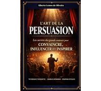 L’Art de la Persuasion: Les secrets des grands orateurs pour convaincre, influencer et inspirer