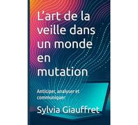 L’art de la veille dans un monde en mutation: Anticiper, analyser et communiquer (Formation Professionnelle)