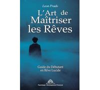 L'Art de Maîtriser les Rêves: Guide du Débutant en Rêve Lucide