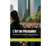 L’Art de Persuader: Une Synthèse des Plus Grandes Stratégies Rhétoriques