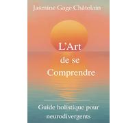 L’Art de se comprendre: Guide Holistique pour Neurodivergents