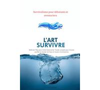 L’Art de Survivre : Maîtriser l’Eau pour Votre Autonomie: “Guide complet pour trouver, purifier et stocker de l’eau en toutes circonstances - Survivalisme pour débutants et aventuriers”