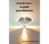 L’art de vivre : Le guide pour débutants