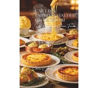 L’Art des Entrées Chaudes (329 recettes): Une Encyclopédie Culinaire Française - Collection "l'Art des Entrées" - Volume 2