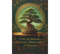 L’Art du Bonsaï : Histoire, Philosophie et Pratique