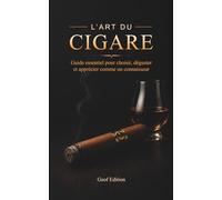 L’Art du cigare: Guide essentiel pour choisir, déguster et apprécier comme un connaisseur