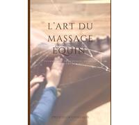 L’art du massage équin: TECHNIQUES. PROTOCOLES ET SOINS COMPLEMENTAIRES