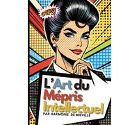 L’art du mépris intellectuel: Maîtrisez l’élégance sarcastique et dominez les conversations