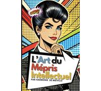 L’art du mépris intellectuel: Maîtrisez l’élégance sarcastique et dominez les conversations