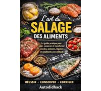 L’art du salage des aliments: Le guide pratique pour saler, conserver et transformer viandes, poissons, légumes et condiments avec méthode