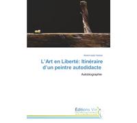 L’Art en Liberté: Itinéraire d’un peintre autodidacte: Autobiographie