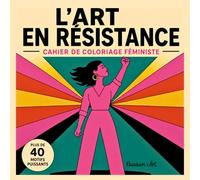 L’Art en Résistance - Cahier de Coloriage Féministe pour Adultes: Plus de 40 Motifs Puissants pour l'Empowerment, la Résistance Féminine et l'Égalité - Un Cadeau Engagé pour Briser le Patriarcat