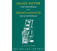 L art rhétorique ; Sur la rhétorique: Suivi De Pseudo-augustin, Sur La Rhetorique: 73 (La roue a livres, 73)