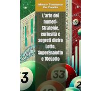 L’arte dei numeri: Strategie, curiosità e segreti dietro Lotto, SuperEnalotto e 10eLotto