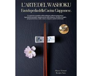 L’Arte del Washoku: L’Enciclopedia della Cucina Giapponese.: Manuale definitivo con 300 ricette, tecniche di taglio e segreti della dispensa. Un viaggio tra filosofia, sapori, tradizione e modernità