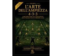 L’Arte dell’Ampiezza - 4-3-3: Come sfruttare ali e centravanti per attacchi veloci e pressing alto. (I MAESTRI DEL CALCIO TATTICHE E STRATEGIE VINCENTI)