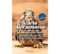 L’arte dell’antieroe. Come far lavorare gli imprevisti a tuo favore: Criteri e pratiche per trasformare cadute, ostinazione e desideri a credito in ... legami affidabili (Relazioni e Comunicazione)
