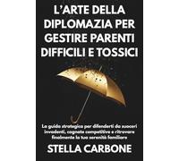 L’arte della diplomazia per gestire parenti difficili e tossici: La guida strategica per difenderti da suoceri invadenti, cognate competitive e ritrovare finalmente la tua serenità familiare