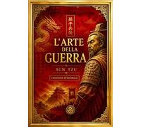 L’Arte della Guerra Strategia Applicata al Business Il Manuale Supremo di Sun Tzu Edizione Integrale Premium: Strategia, Potere e Dominio Assoluto - ... le Mosse e Ottenere la Vittoria Totale .