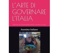 L’ARTE DI GOVERNARE L’ITALIA: (Manuale per aspiranti politici ottimisti e domatori di sogni)