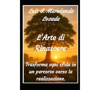 L’Arte di Rinascere: Trasforma ogni sfida in un cammino verso la pienezza.