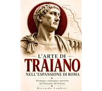 L’arte di Traiano nell’espansione di Roma: Strategia, campagne e governo dal Danubio all’Oriente (Le Forme del Potere Romano)