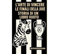 L’arte di vincere le finali della Juve: Storia di un libro vuoto (No trophies found)
