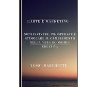 L’arte è marketing: Sopravvivere, prosperare e stimolare il cambiamento nella vera economia creativa