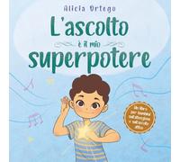 L’ascolto è il mio superpotere: Un libro per migliorare l’attenzione e l’ascolto attivo, per bambini dai 3 agli 8 anni (I Miei Libri sui Superpoteri)