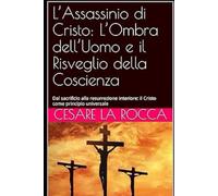 L’Assassinio di Cristo: L’Ombra dell’Uomo e il Risveglio della Coscienza: Dal sacrificio alla resurrezione interiore: il Cristo come principio universale