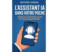 L’Assistant IA dans votre poche : Révélez le pouvoir caché de votre smartphone: Transformez votre smartphone en un assistant IA ultra-productif pour libérer du temps et multiplier vos résultats.