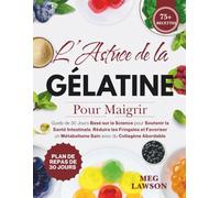 L’Astuce de la Gélatine pour Maigrir: Guide de 30 Jours Basé sur la Science pour Soutenir la Santé Intestinale, Réduire les Fringales et Favoriser un Métabolisme Sain avec du Collagène Abordable