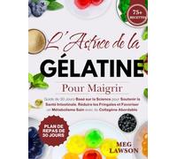 L’Astuce de la Gélatine pour Maigrir: Guide de 30 Jours Basé sur la Science pour Soutenir la Santé Intestinale, Réduire les Fringales et Favoriser un Métabolisme Sain avec du Collagène Abordable